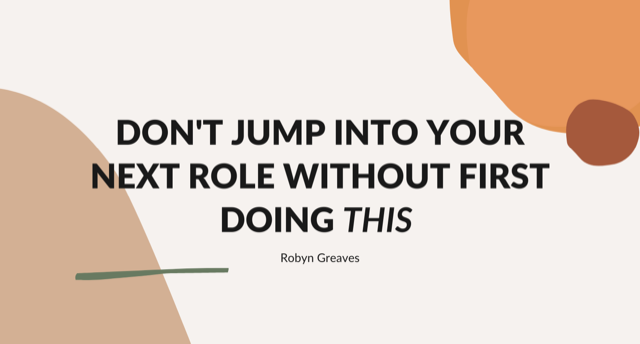 don't jump into your next job role without doing this tips from advice from robyn greaves career counselling