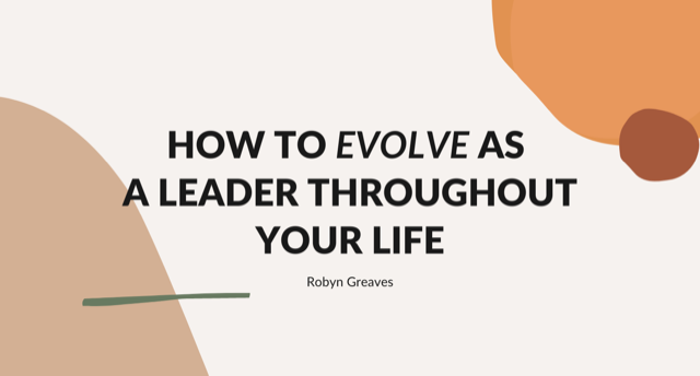 how to evolve as a leader throughout your life with Robyn Greaves
